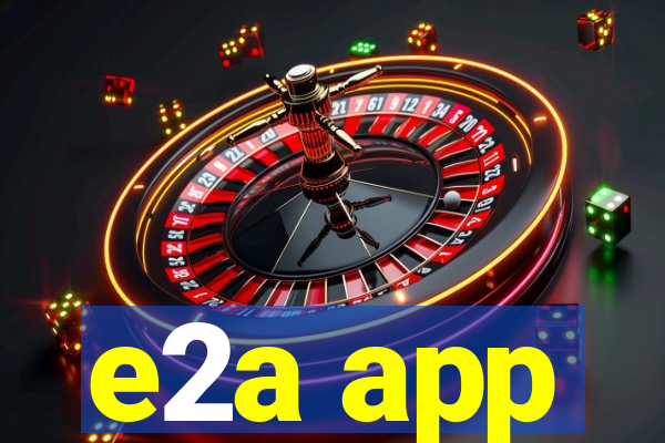 e2a app